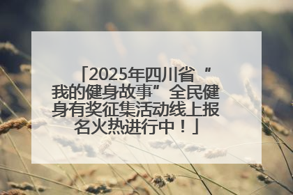 2025年四川省“我的健身故事”全民健身有奖征集活动线上报名火热进行中！