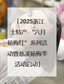 2025浙江土特产·“六月杨梅红”系列活动暨慈溪杨梅季活动启动