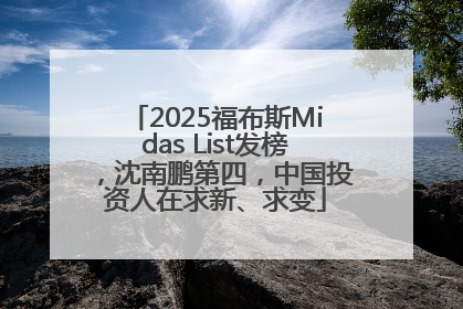 2025福布斯Midas List发榜，沈南鹏第四，中国投资人在求新、求变