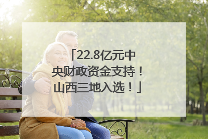 22.8亿元中央财政资金支持！山西三地入选！