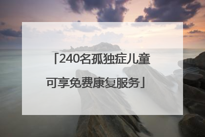 240名孤独症儿童可享免费康复服务