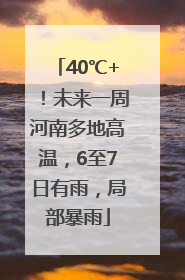 40℃+！未来一周河南多地高温，6至7日有雨，局部暴雨