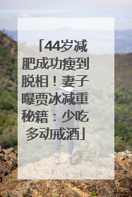 44岁减肥成功瘦到脱相！妻子曝贾冰减重秘籍：少吃多动戒酒