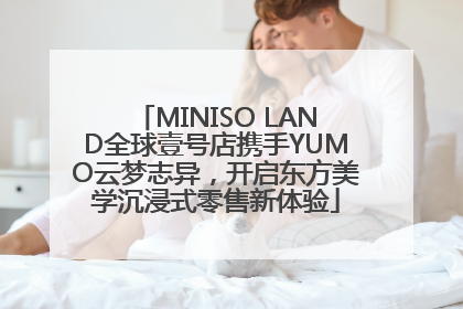 MINISO LAND全球壹号店携手YUMO云梦志异，开启东方美学沉浸式零售新体验